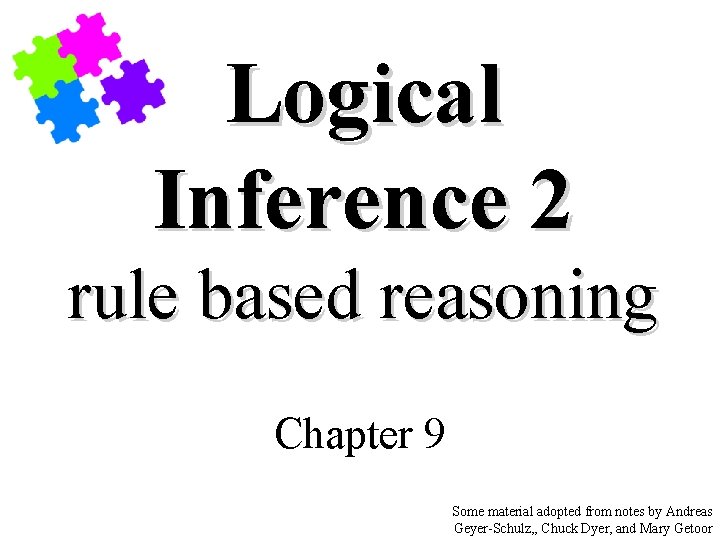 Logical Inference 2 rule based reasoning Chapter 9 Some material adopted from notes by