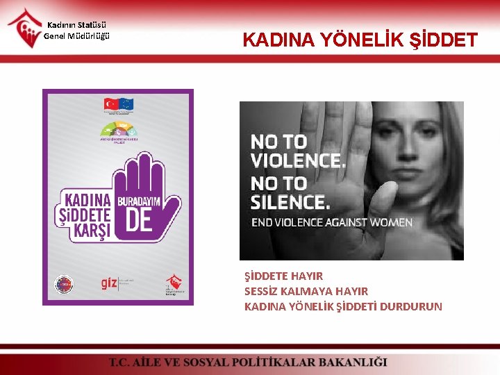 Kadının Statüsü Genel Müdürlüğü KADINA YÖNELİK ŞİDDETE HAYIR SESSİZ KALMAYA HAYIR KADINA YÖNELİK ŞİDDETİ