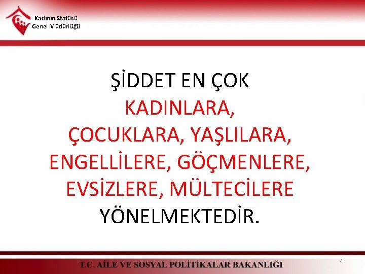 Kadının Statüsü Genel Müdürlüğü ŞİDDET EN ÇOK KADINLARA, ÇOCUKLARA, YAŞLILARA, ENGELLİLERE, GÖÇMENLERE, EVSİZLERE, MÜLTECİLERE