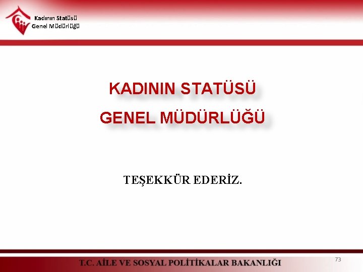 Kadının Statüsü Genel Müdürlüğü KADININ STATÜSÜ GENEL MÜDÜRLÜĞÜ TEŞEKKÜR EDERİZ. 73 