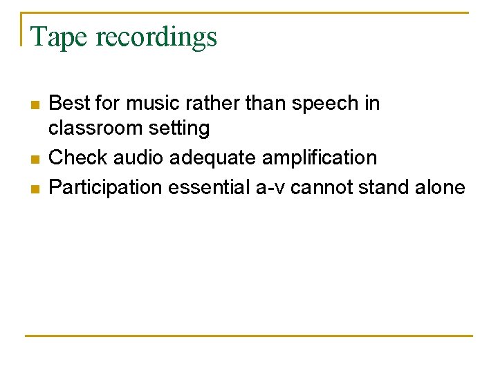 Tape recordings n n n Best for music rather than speech in classroom setting