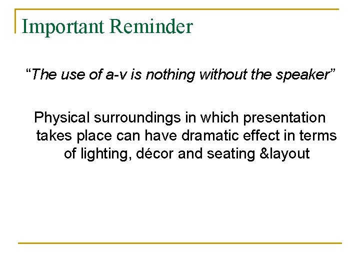 Important Reminder “The use of a-v is nothing without the speaker” Physical surroundings in