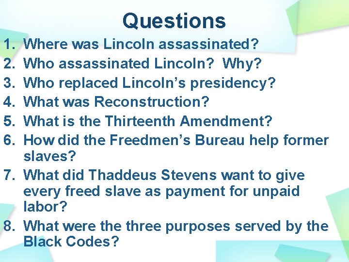 Questions 1. 2. 3. 4. 5. 6. Where was Lincoln assassinated? Who assassinated Lincoln?