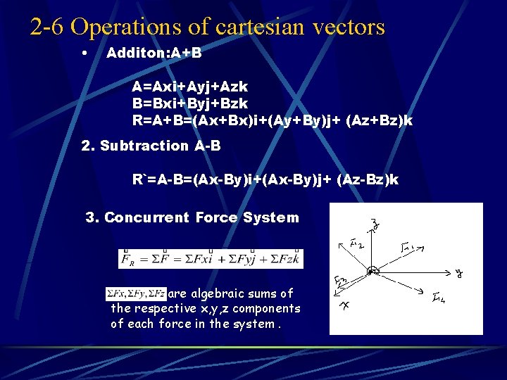 2 -6 Operations of cartesian vectors • Additon: A+B A=Axi+Ayj+Azk B=Bxi+Byj+Bzk R=A+B=(Ax+Bx)i+(Ay+By)j+ (Az+Bz)k 2.