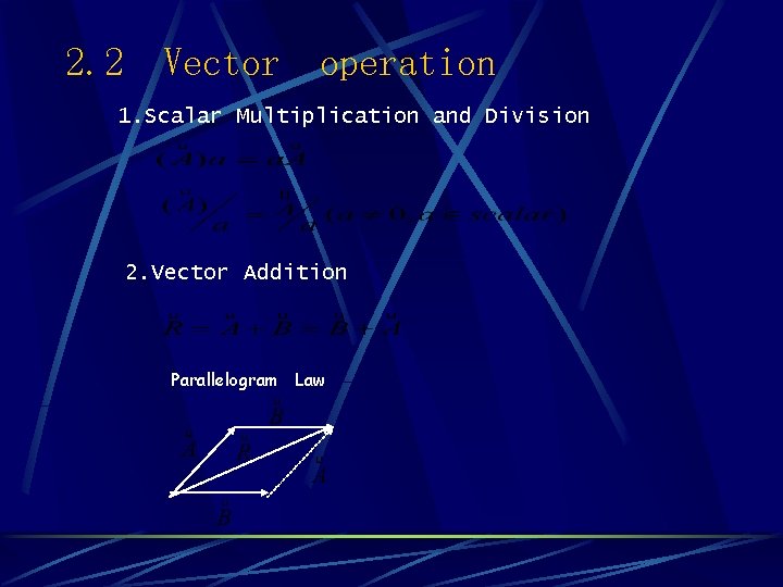 2. 2 Vector operation 1. Scalar Multiplication and Division 2. Vector Addition Parallelogram Law