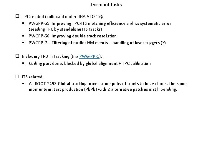 Dormant tasks q TPC related (collected under JIRA ATO-19): § PWGPP-55: Improving TPC/ITS matching