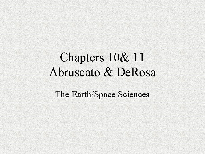 Chapters 10& 11 Abruscato & De. Rosa The Earth/Space Sciences 