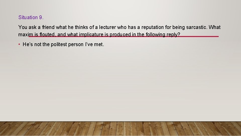 Situation 9. You ask a friend what he thinks of a lecturer who has