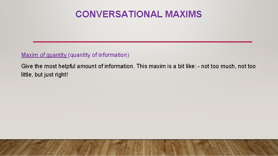 CONVERSATIONAL MAXIMS Maxim of quantity (quantity of information) Give the most helpful amount of