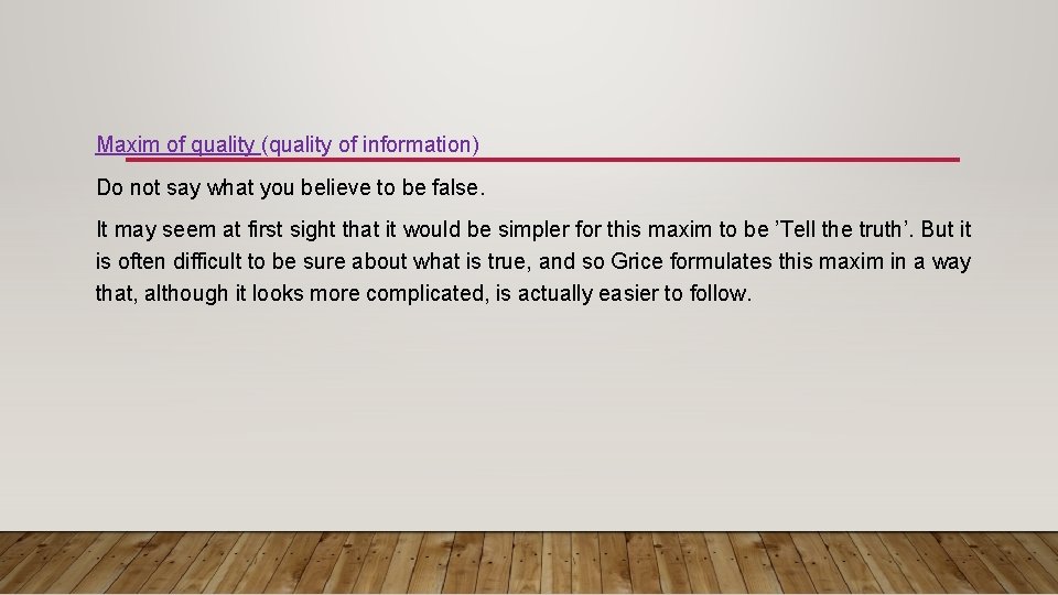 Maxim of quality (quality of information) Do not say what you believe to be