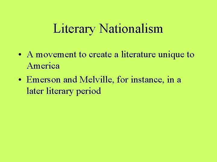 Literary Nationalism • A movement to create a literature unique to America • Emerson