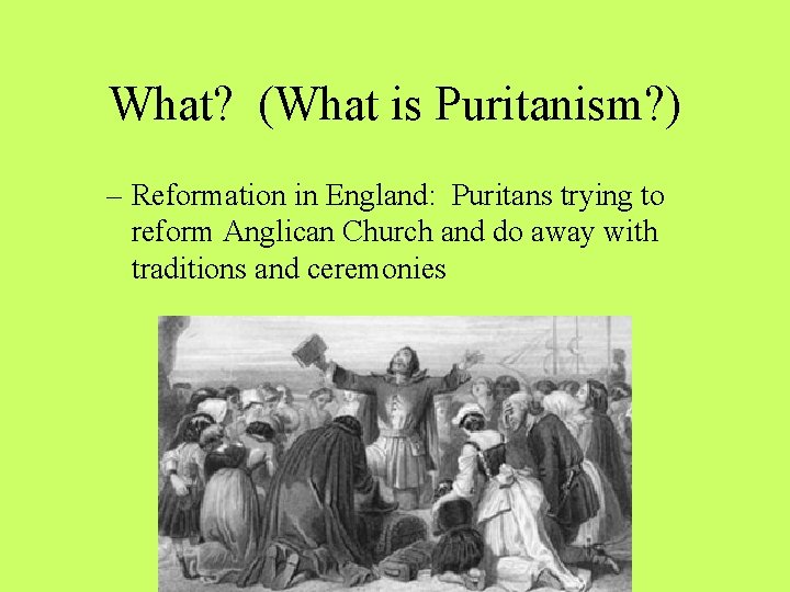 What? (What is Puritanism? ) – Reformation in England: Puritans trying to reform Anglican