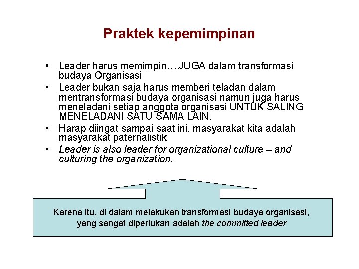 Praktek kepemimpinan • Leader harus memimpin…. JUGA dalam transformasi budaya Organisasi • Leader bukan