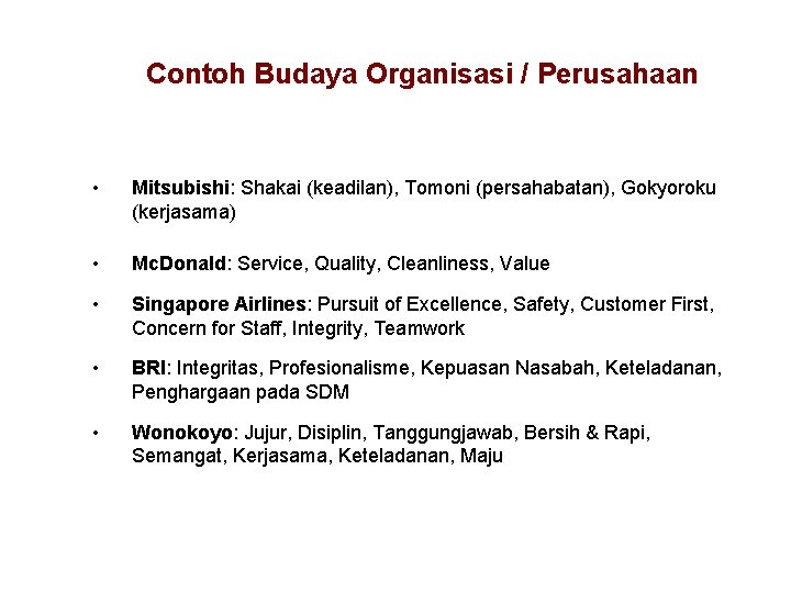 Contoh Budaya Organisasi / Perusahaan • Mitsubishi: Shakai (keadilan), Tomoni (persahabatan), Gokyoroku (kerjasama) •