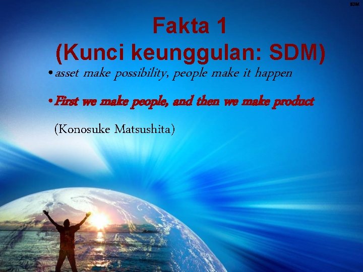 SDM Fakta 1 (Kunci keunggulan: SDM) • asset make possibility, people make it happen