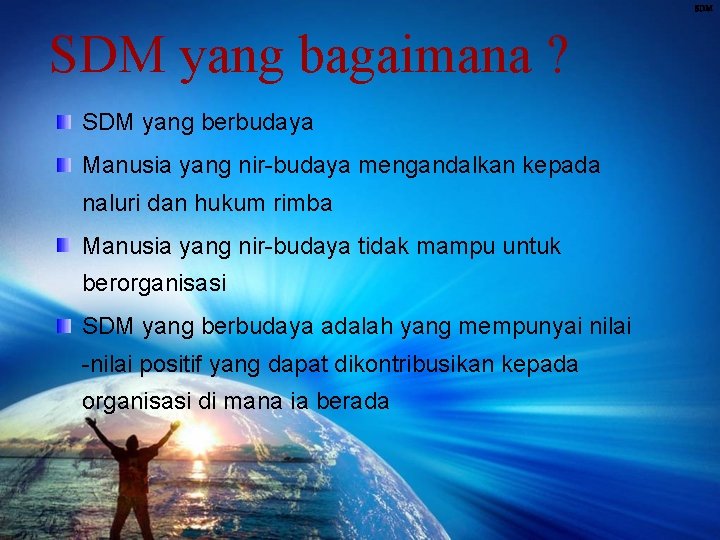 SDM yang bagaimana ? SDM yang berbudaya Manusia yang nir-budaya mengandalkan kepada naluri dan