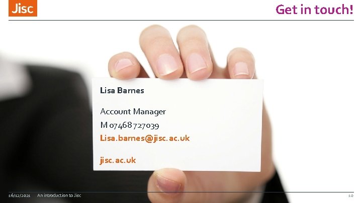 Get in touch! Lisa Barnes Account Manager M 07468 727039 Lisa. barnes@jisc. ac. uk