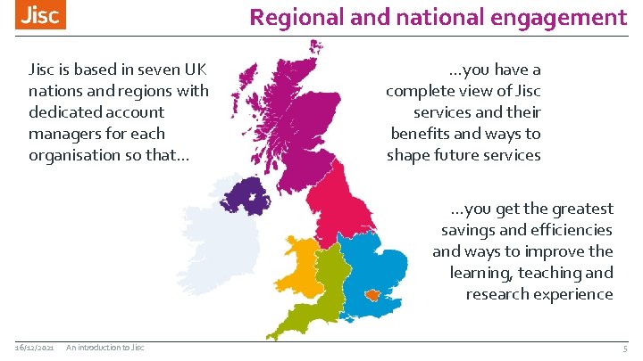 Regional and national engagement Jisc is based in seven UK nations and regions with Regional and national engagement Jisc is based in seven UK nations and regions with