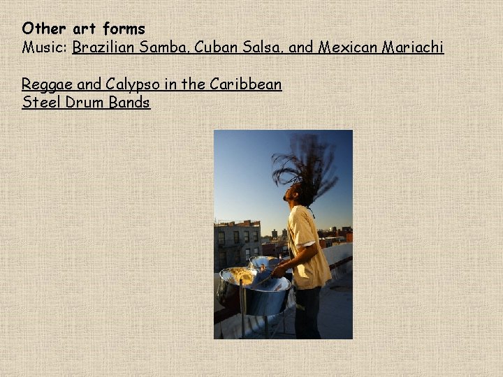 Other art forms Music: Brazilian Samba, Cuban Salsa, and Mexican Mariachi Reggae and Calypso