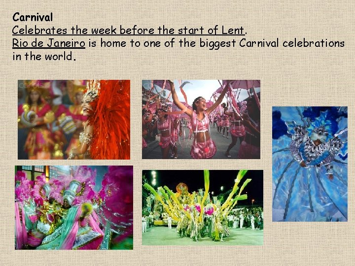 Carnival Celebrates the week before the start of Lent. Rio de Janeiro is home