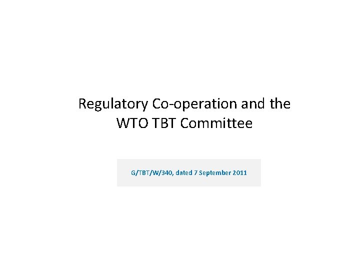 Regulatory Co-operation and the WTO TBT Committee G/TBT/W/340, dated 7 September 2011 