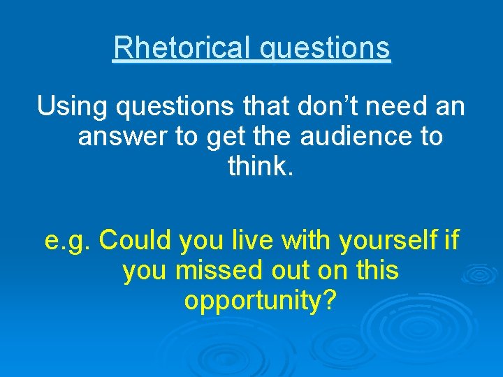 Rhetorical questions Using questions that don’t need an answer to get the audience to