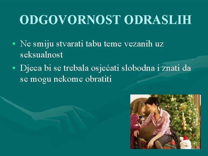 ODGOVORNOST ODRASLIH • Ne smiju stvarati tabu teme vezanih uz seksualnost • Djeca bi