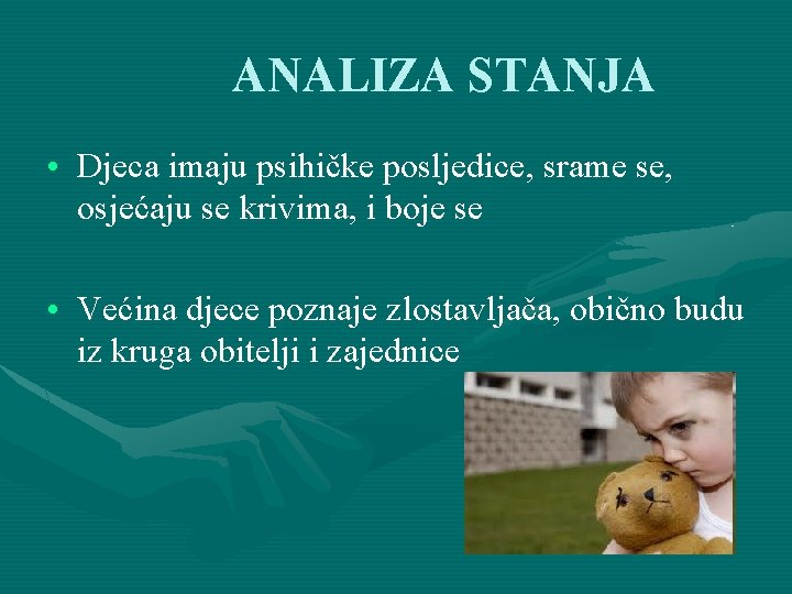 ANALIZA STANJA • Djeca imaju psihičke posljedice, srame se, osjećaju se krivima, i boje