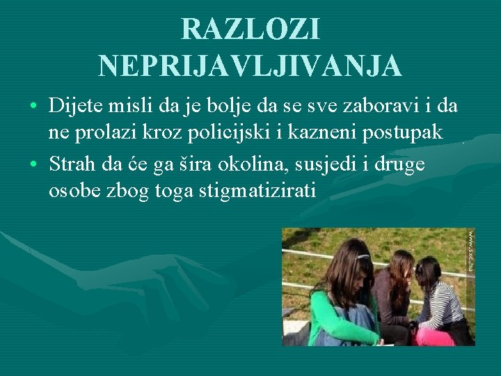 RAZLOZI NEPRIJAVLJIVANJA • Dijete misli da je bolje da se sve zaboravi i da