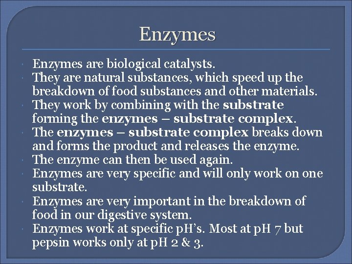 Enzymes Enzymes are biological catalysts. They are natural substances, which speed up the breakdown