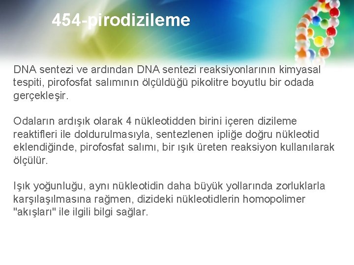 454 -pirodizileme DNA sentezi ve ardından DNA sentezi reaksiyonlarının kimyasal tespiti, pirofosfat salımının ölçüldüğü