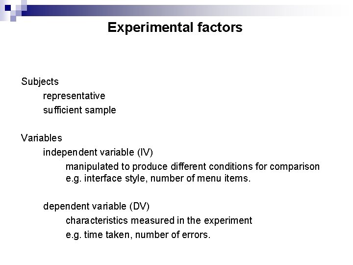 Experimental factors Subjects representative sufficient sample Variables independent variable (IV) manipulated to produce different