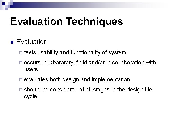 Evaluation Techniques n Evaluation ¨ tests usability and functionality of system ¨ occurs in