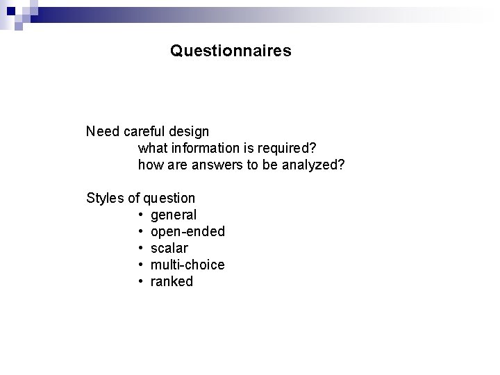 Questionnaires Need careful design what information is required? how are answers to be analyzed?