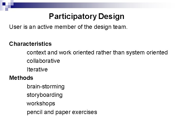 Participatory Design User is an active member of the design team. Characteristics context and