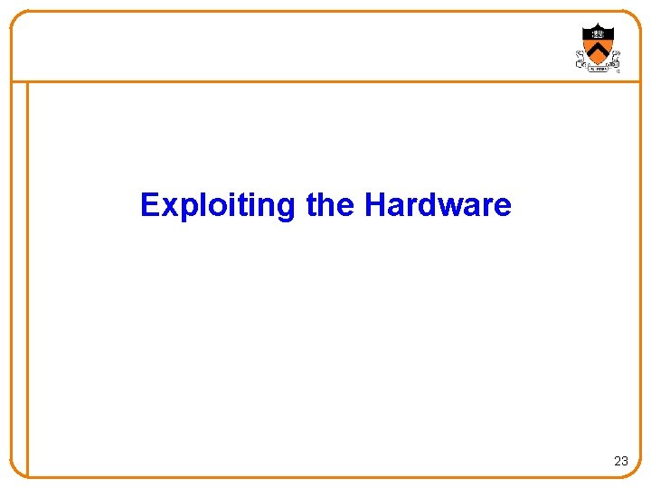 Exploiting the Hardware 23 