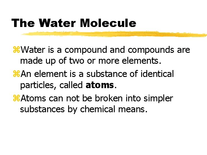The Water Molecule z. Water is a compound and compounds are made up of