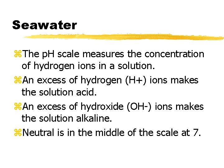 Seawater z. The p. H scale measures the concentration of hydrogen ions in a