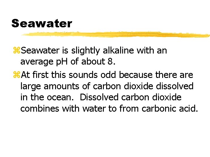 Seawater z. Seawater is slightly alkaline with an average p. H of about 8.
