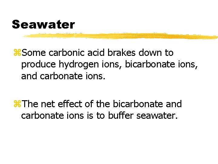 Seawater z. Some carbonic acid brakes down to produce hydrogen ions, bicarbonate ions, and