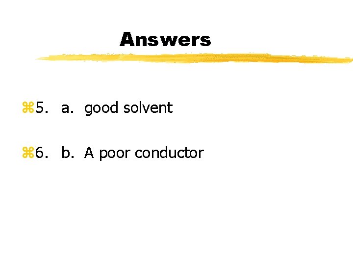 Answers z 5. a. good solvent z 6. b. A poor conductor 