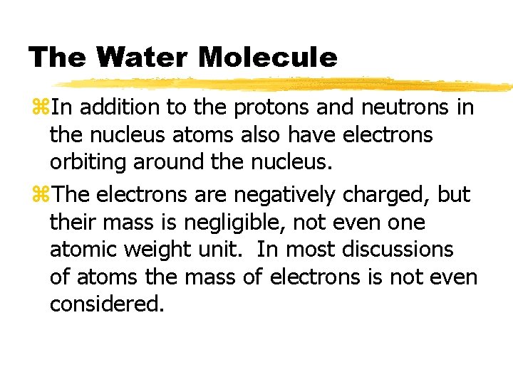 The Water Molecule z. In addition to the protons and neutrons in the nucleus