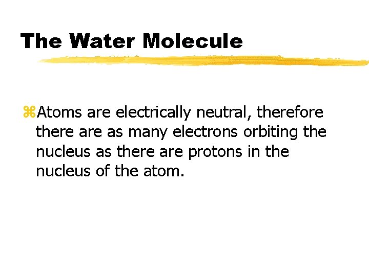 The Water Molecule z. Atoms are electrically neutral, therefore there as many electrons orbiting