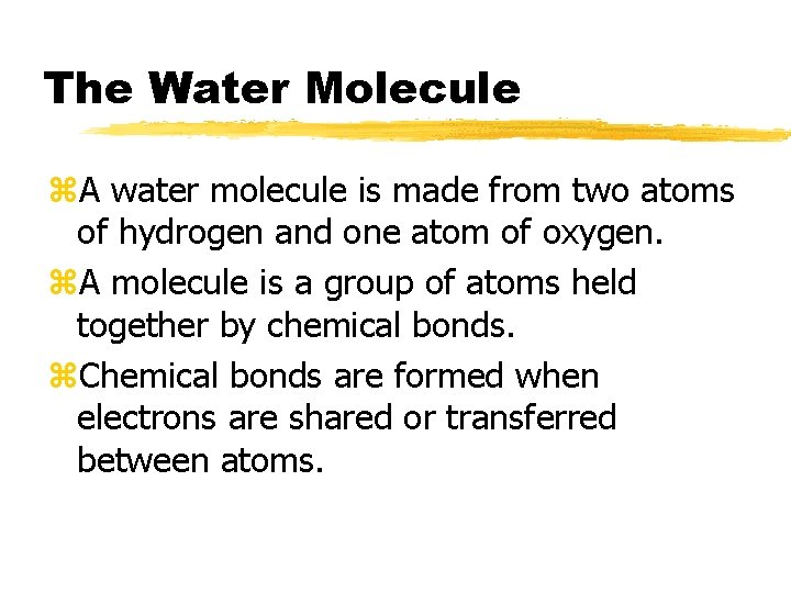 The Water Molecule z. A water molecule is made from two atoms of hydrogen