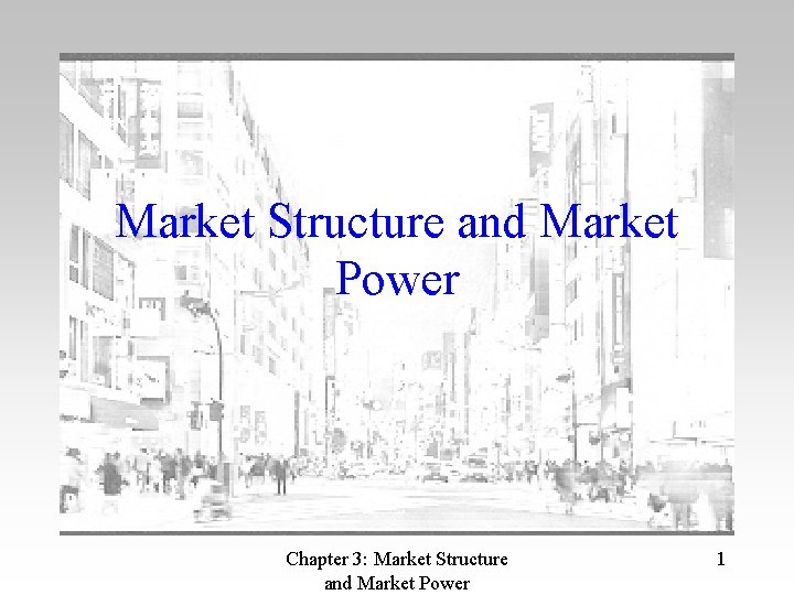 Market Structure and Market Power Chapter 3: Market Structure and Market Power 1 