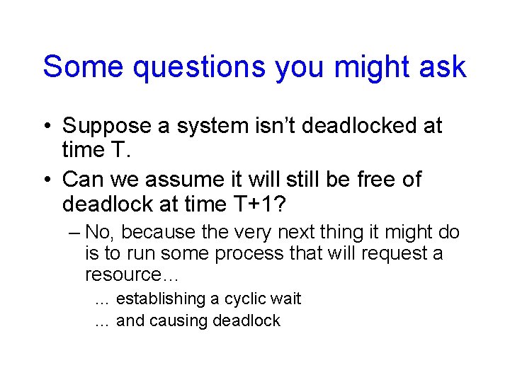 Some questions you might ask • Suppose a system isn’t deadlocked at time T.