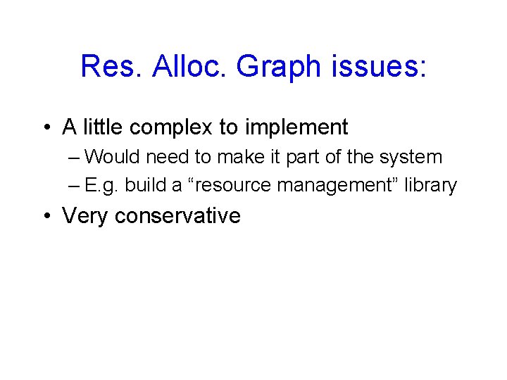 Res. Alloc. Graph issues: • A little complex to implement – Would need to