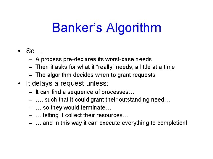 Banker’s Algorithm • So… – A process pre-declares its worst-case needs – Then it