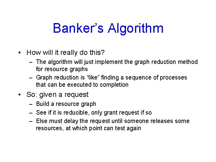 Banker’s Algorithm • How will it really do this? – The algorithm will just