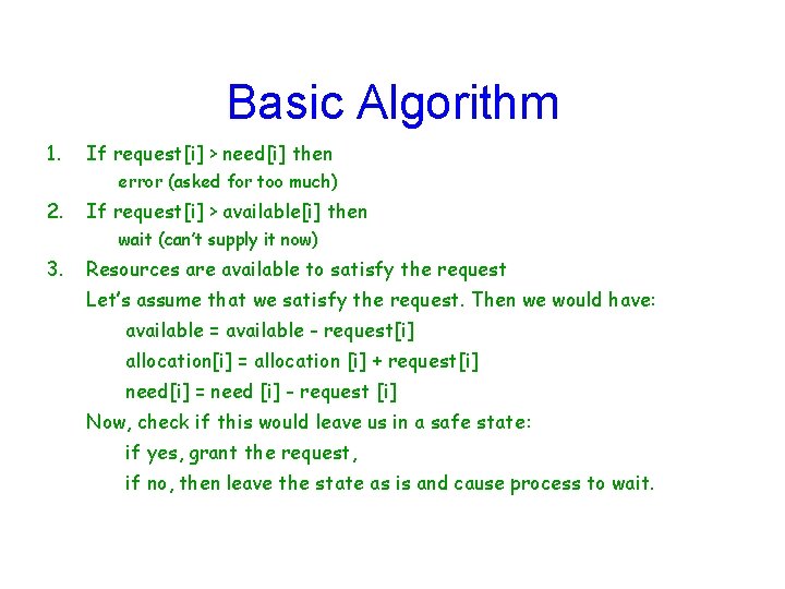 Basic Algorithm 1. If request[i] > need[i] then error (asked for too much) 2.